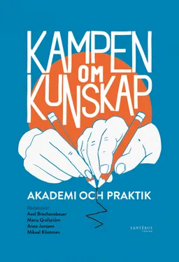 Kampen om kunskap : akademi och praktik; Axel Brechensbauer, Maria Grafström, Anna Jonsson, Mikael Klintman; 2019