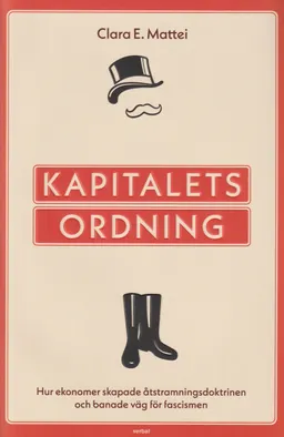 Kapitalets ordning : hur ekonomer skapade åtstramningsdoktrinen och banade väg för fascismen; Clara E. Mattei; 2023