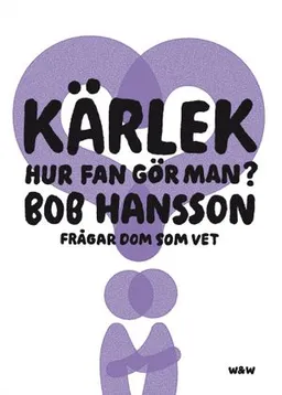 Kärlek, hur fan gör man? : Bob Hansson frågar dom som vet; Bob Hansson; 2008