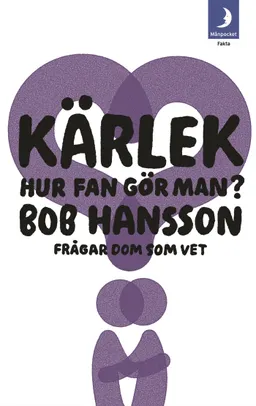 Kärlek, hur fan gör man? : Bob Hansson frågar dom som vet; Bob Hansson; 2009