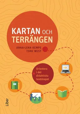 Kartan och terrängen : orientera i det didaktiska landskapet; Anna-Lena Kempe, Tore West; 2023