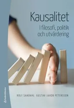 Kausalitet : i filosofi, politik och utvärdering; Rolf Sandahl, Gustav Jakob Petersson; 2016