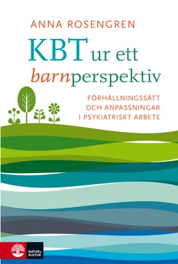 KBT ur ett barnperspektiv : förhållningsätt och anpassningar i psykiatriskt arbete; Anna Rosengren; 2019