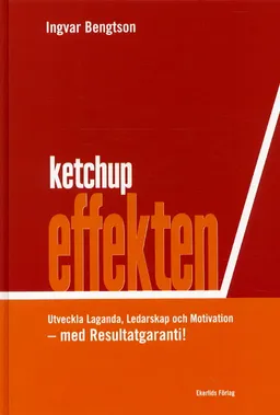 Ketchupeffekten Utveckla Laganda, Ledarskap och Motivation-Resultatgaranti!; Ingvar Bengtsson; 2001