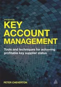 Key account management : tools and techniques for achieving profitable key supplier status; Peter Cheverton; 2015