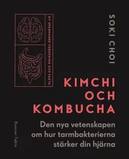 Kimchi och kombucha : den nya vetenskapen om hur tarmbakterierna stärker din hjärna; Soki Choi; 2018