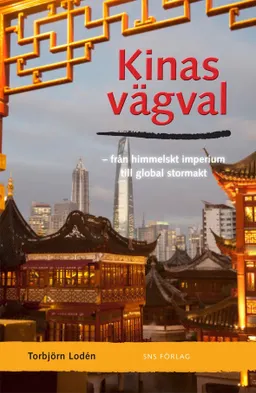 Kinas vägval : från himmelskt imperium till global stormakt; Torbjörn Lodén; 2012