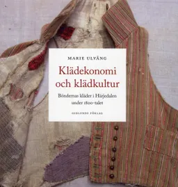 Klädekonomi och klädkultur: Böndernas kläder i Härjedalen under 1800-talet; Marie Ulväng; 2012