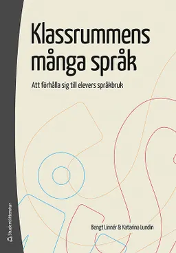 Klassrummens många språk : att förhålla sig till elevers språkbruk; Katarina Lundin, Bengt Linnér; 2011