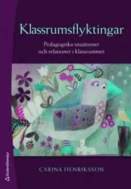 Klassrumsflyktingar : pedagogiska situationer och relationer i klassrummet; Carina Henriksson; 2009