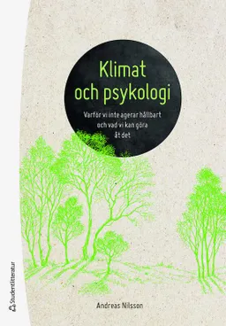 Klimat och psykologi : varför vi inte agerar hållbart och vad vi kan göra åt det; Andreas Nilsson; 2020