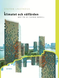 Klimatet och välfärden . mot en ny svensk modell; Staffan Laestadius; 2013