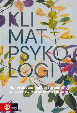 Klimatpsykologi : hur vi skapar hållbar förändring; Frida Hylander, Kali Andersson, Kata Nylén; 2019