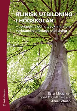 Klinisk utbildning i högskolan : perspektiv och utveckling inom verksamhetsförlagd utbildning; Ester Mogensen, Ingrid Thorell-Ekstrand, Anna Löfmark; 2010