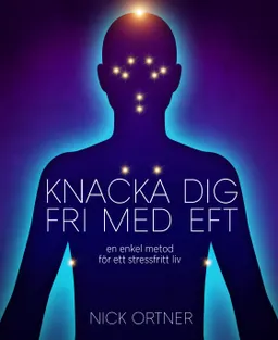 Knacka dig fri med EFT : en enkel metod för ett stressfritt liv; Nick Ortner; 2014