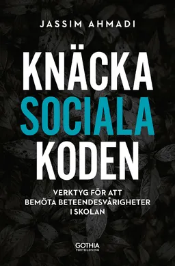 Knäcka sociala koden : Verktyg för att bemöta beteendesvårigheter i skolan; Jassim Ahmadi; 2018