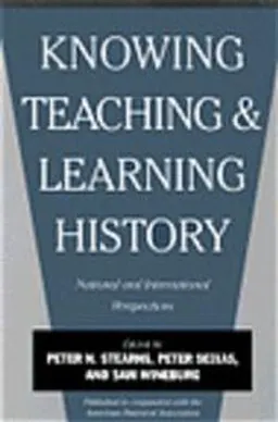 Knowing, teaching, and learning history : national and international perspectives; Peter N. Stearns, Peter C Seixas, Samuel S Wineburg; 2000