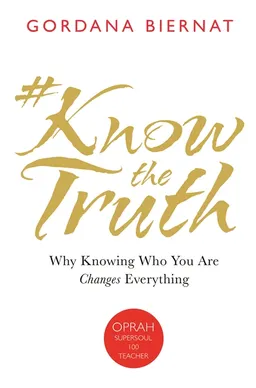 #knowthetruth - why knowing who you are changes everything; Gordana Biernat; 2017