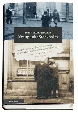 Knutpunkt Stockholm : den polska motståndsrörelsens svenska förbindelse från september 1939 till juli 1942; Jÿzef Lewandowski; 2006