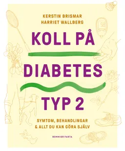 Koll på diabetes typ 2 : symtom, behandlingar & allt du kan göra själv; Kerstin Brismar, Harriet Wallberg; 2021