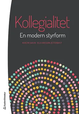 Kollegialitet - En modern styrform; Kerstin Sahlin, Ulla Eriksson-Zetterquist; 2016