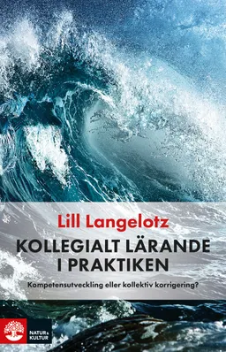 Kollegialt lärande i praktiken : kompetensutveckling eller kollektiv korrigering?; Lill Langelotz; 2017