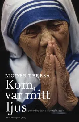 Kom, var mitt ljus : personliga brev och anteckningar; Moder Teresa; 2008