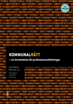 Kommunalrätt : en introduktion för professionsutbildningar; Lotti Rydberg Welander, Petter Skoglund, Annika Staaf, Lars Zanderin; 2019