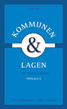 Kommunen och lagen : en introduktion; Ulla Björkman, Olle Lundin; 2018