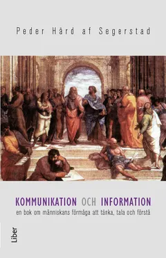 Kommunikation och information : en bok om människans förmåga att tänka, tala och förstå; Peder Hård af Segerstad; 2011