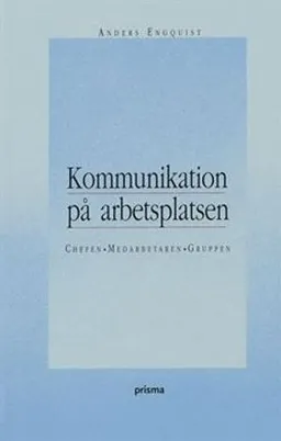 Kommunikation på arbetsplatsen : Chefen, medarbetaren, gruppen; Anders Engquist; 1994