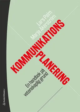 Kommunikationsplanering - En handbok på vetenskaplig grund; Lars Palm, Marja Åkerström; 2019