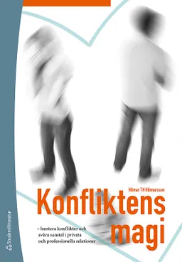 Konfliktens magi : hantera konflikter och svåra samtal i privata och professionella relationer; Hilmar Thór Hilmarsson; 2011