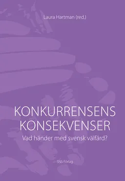 Konkurrensens konsekvenser : vad händer med svensk välfärd; Laura Hartman, Anders Anell, Kajsa Hanspers, Martin Lundin, Eva Mörk, Marta Szebehely, Stefan Wiklund, Jonas Vlachos; 2011