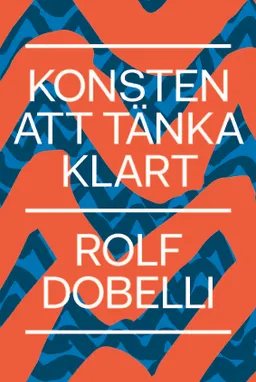 Konsten att tänka klart; Rolf Dobelli; 2015