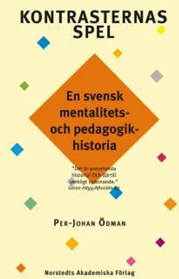 Kontrasternas spel : en svensk mentalitets- och pedagogikhistoria; Per-Johan Ödman; 2006