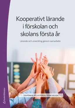 Kooperativt lärande i förskolan och skolans första år : lärande och utveckling genom samarbete; Lisa Fohlin, Niclas Fohlin, Jennie Wilson; 2020