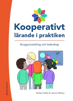 Kooperativt lärande i praktiken : grupputveckling och ledarskap; Niclas Fohlin, Jennie Wilson; 2021