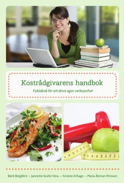 Kostrådgivarens handbok : faktabok för att driva egen verksamhet; Berit Bergklint, Jannette Grahn Vera, Kristine Arhage, Maria Åhman Persson; 2015