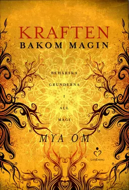 Kraften bakom magin : behärska grunderna i all magi; Mya Om; 2014