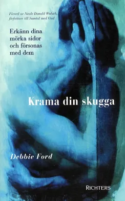 Krama din skugga : erkänn dina mörka sidor och försonas med dem; Debbie Ford; 2004