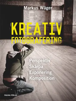 Kreativ Fotografering; Markus Wäger; 2014