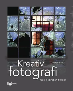 Kreativ fotografi : från inspiration till bild; George Barr; 2009