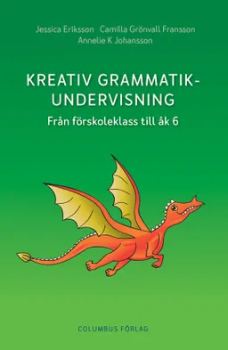 Kreativ grammatikundervisning : från förskoleklass till åk 6; Jessica Eriksson, Camilla Grönvall Fransson, Annelie K Johansson; 2017