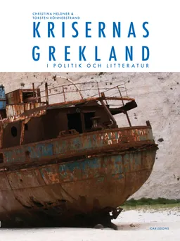 Krisernas Grekland i politik och litteratur : arvet från Sokrates, Zorba och Lambrakis; Christina Heldner, Torsten Rönnerstrand; 2015