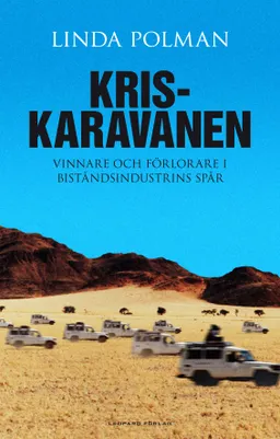 Kriskaravanen : vinnare och förlorare i biståndsindustrins fotspår; Linda Polman; 2010