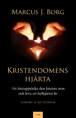 Kristendomens hjärta - Att återupptäcka den kristna tron och leva ett helhjärtat liv; Marcus J. Borg; 2015