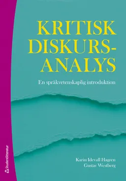 Kritisk diskursanalys : en språkvetenskaplig introduktion; Karin Idevall Hagren, Gustav Westberg; 2024