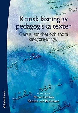 Kritisk läsning av pedagogiska texter : genus, etnicitiet och andra kategoriseringar; Marie Carlson, Kerstin von Brömssen, Luis Ajagán Lester, Maj Asplund Carlsson, Angerd Eilard, Johannes Lunneblad, Jörgen Mattlar, Anita Norlund, Anders Olsson, Lotta Olvegård, Susanne V. Knudsen; 2011