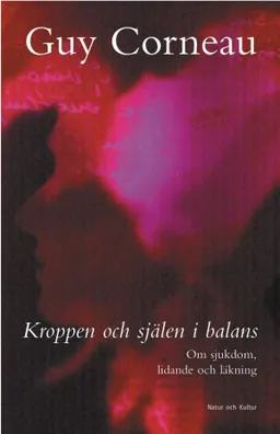 Kroppen och själen i balans : Om sjukdom, lidande och läkning; Guy Corneau; 2001